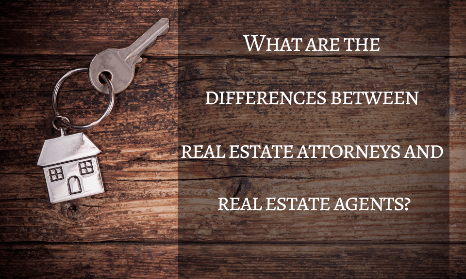 What are the differences between real estate attorneys and real estate agents?
